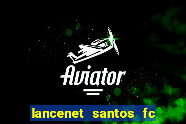 lancenet santos fc ultimas noticias